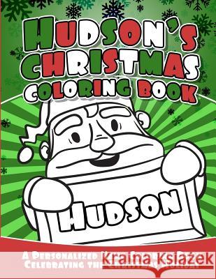 Hudson's Christmas Coloring Book: A Personalized Name Coloring Book Celebrating the Christmas Holiday Debbie Garcia 9781729794999
