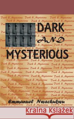Dark And Mysterious Nwachukwu, Emmanuel 9781729796535 Createspace Independent Publishing Platform
