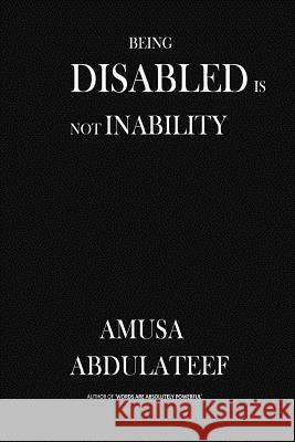 Being disabled is not inability: inability is not disability to create wealth and employments Abdulateef Amusa 9781729796962 Createspace Independent Publishing Platform