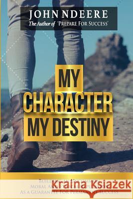 My character: my destiny Ndeere, John 9781729797532 Createspace Independent Publishing Platform