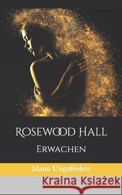 Rosewood Hall: Erwachen Manu Ungefrohrn 9781729797693 Createspace Independent Publishing Platform