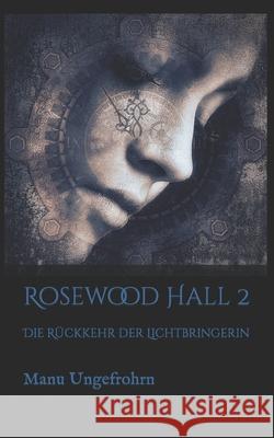 Rosewood Hall 2: Die Rückkehr der Lichtbringerin Ungefrohrn, Manu 9781729799147 Createspace Independent Publishing Platform