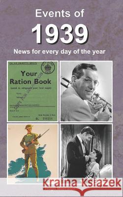 Events of 1939: news for every day of the year Morrison, Hugh 9781729799543 Createspace Independent Publishing Platform