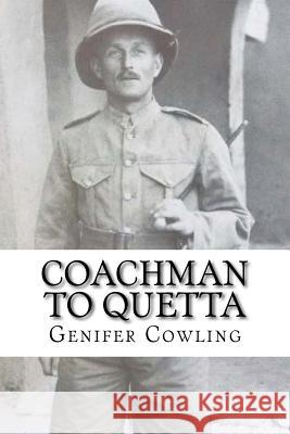 Coachman to Quetta: War time service of an ordinary Edwardian Cowling, Genifer 9781729800430 Createspace Independent Publishing Platform