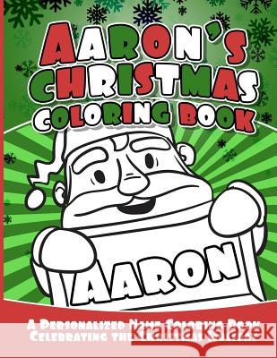 Aaron's Christmas Coloring Book: A Personalized Name Coloring Book Celebrating the Christmas Holiday Debbie Garcia 9781729803691