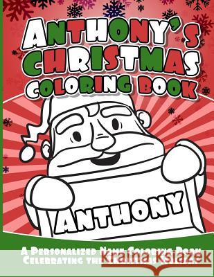 Anthony's Christmas Coloring Book: A Personalized Name Coloring Book Celebrating the Christmas Holiday Debbie Garcia 9781729803905