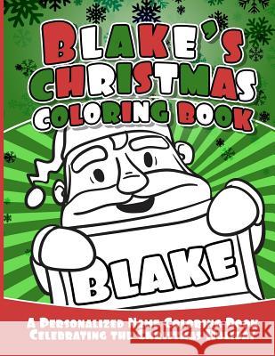 Blake's Christmas Coloring Book: A Personalized Name Coloring Book Celebrating the Christmas Holiday Debbie Garcia 9781729803936