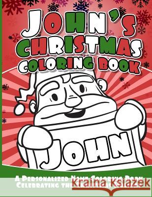 John's Christmas Coloring Book: A Personalized Name Coloring Book Celebrating the Christmas Holiday Debbie Garcia 9781729804322