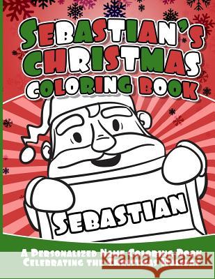 Sebastian's Christmas Coloring Book: A Personalized Name Coloring Book Celebrating the Christmas Holiday Debbie Garcia 9781729804568