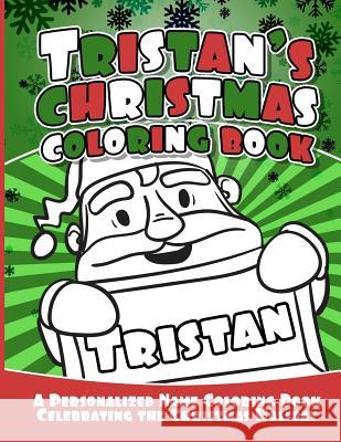 Tristan's Christmas Coloring Book: A Personalized Name Coloring Book Celebrating the Christmas Holiday Debbie Garcia 9781729804636