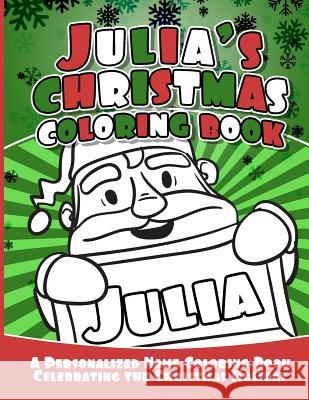 Julia's Christmas Coloring Book: A Personalized Name Coloring Book Celebrating the Christmas Holiday Debbie Garcia 9781729805268