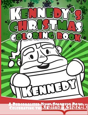 Kennedy's Christmas Coloring Book: A Personalized Name Coloring Book Celebrating the Christmas Holiday Debbie Garcia 9781729805442