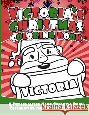 Victoria's Christmas Coloring Book: A Personalized Name Coloring Book Celebrating the Christmas Holiday Debbie Garcia 9781729806043
