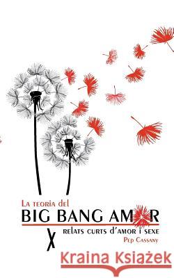 La teoria del Big Bang Amor: Relats d'amor i sexe Josep Cassan 9781729808818 Createspace Independent Publishing Platform