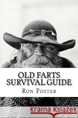 An Old Farts Survival Guide Ron Foster 9781729813553 Createspace Independent Publishing Platform