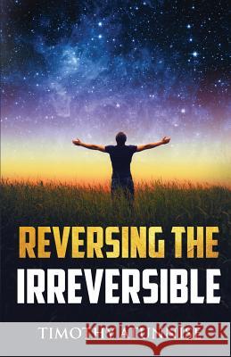 Reversing The Irreversible Atunnise, Timothy 9781729816103