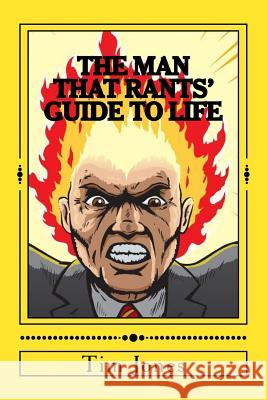 The Man That Rants' Guide to Life Tim Jones 9781729818077 Createspace Independent Publishing Platform