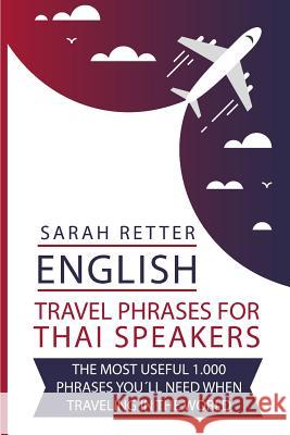 English: Travel Phrases For Thai Speakers: The most useful 1.000 phrases you´ll need when traveling in the world. Retter, Sarah 9781729821428