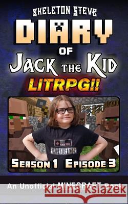 Diary of Jack the Kid - A Minecraft Litrpg - Season 1 Episode 3 (Book 3): Unofficial Minecraft Books for Kids, Teens, & Nerds - Litrpg Adventure Fan F Skeleton Steve 9781729826379