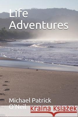 Life Adventures: Messages of Truth Series Volume Four Michael Patrick O'Neil 9781729827338 Createspace Independent Publishing Platform