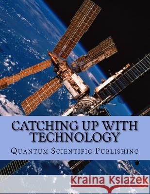 Catching Up with Technology Quantum Scientific Publishing 9781729833186 Createspace Independent Publishing Platform