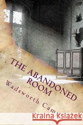 The Abandoned Room Wadsworth Camp 9781729834589 Createspace Independent Publishing Platform