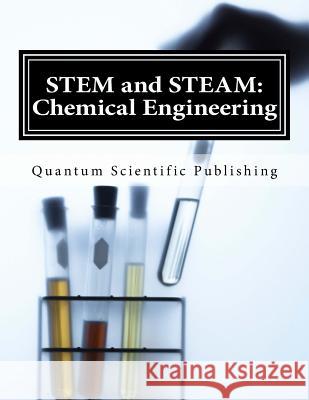 STEM and STEAM: Chemical Engineering Quantum Scientific Publishing 9781729836163 Createspace Independent Publishing Platform