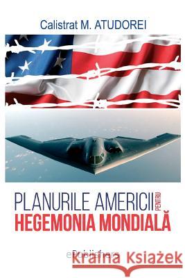 Planurile Americii Pentru Hegemonia Mondiala: Studiu Calistrat M. Atudorei Vasile Poenaru 9781729843499 Createspace Independent Publishing Platform