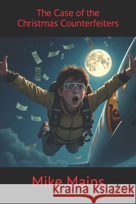 The Case of the Christmas Counterfeiters: Classic Books for Boys; Mystery Books for Kids Mike Mains 9781729844243 Createspace Independent Publishing Platform