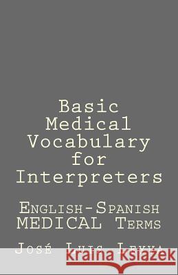 Basic Medical Vocabulary for Interpreters: English-Spanish Medical Terms Jose Luis Leyva 9781729844595