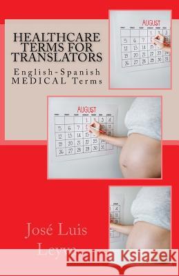 Healthcare Terms for Translators: English-Spanish Medical Terms Jose Luis Leyva 9781729844632 Createspace Independent Publishing Platform