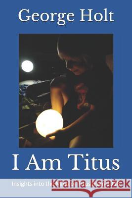 I Am Titus: Insights Into the Mind of Titus from 2018 George Holt 9781729844717