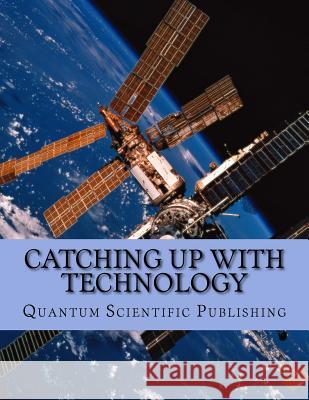 Catching Up with Technology Quantum Scientific Publishing 9781729845103 Createspace Independent Publishing Platform