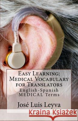 Easy Learning: Medical Vocabulary for Translators: English-Spanish Medical Terms Jose Luis Leyva 9781729845271 Createspace Independent Publishing Platform