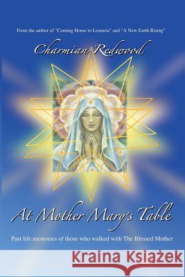 At Mother Marys Table: Past Life Memories of Those Who Walked with the Blessed Mother Charmian Redwood 9781729845318