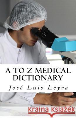 A to Z Medical Dictionary: English-Spanish Medical Terms Jose Luis Leyva 9781729845714 Createspace Independent Publishing Platform