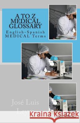 A to Z Medical Glossary: English-Spanish Medical Terms Jose Luis Leyva 9781729845851 Createspace Independent Publishing Platform