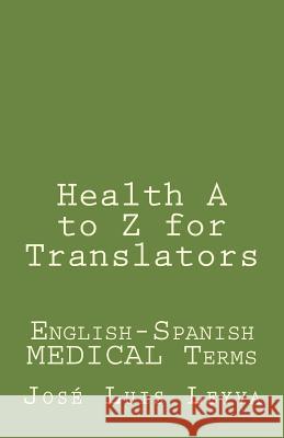 Health A to Z for Translators: English-Spanish Medical Terms Jose Luis Leyva 9781729846414 Createspace Independent Publishing Platform