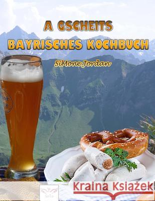 A gscheits bayrisches Kochbuch Jordan, Simone 9781729848128 Createspace Independent Publishing Platform