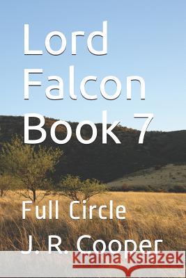 The Lord Falcon Book 7: Full Circle J. R. Cooper 9781729851340 Createspace Independent Publishing Platform