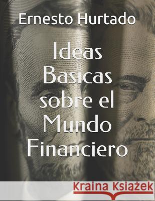 Ideas Basicas sobre el Mundo Financiero Ernesto Hurtado 9781729853320