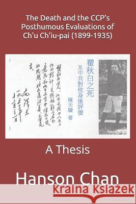 The Death and the Ccp's Posthumous Evaluations of Ch'u Ch'iu-Pai (1899-1935): A Thesis Hanson Chan 9781729855256