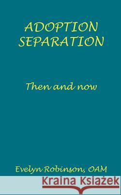Adoption Separation: Then and Now Evelyn Robinso 9781729855348 Createspace Independent Publishing Platform