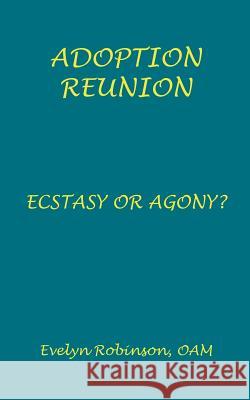Adoption Reunion: Ecstasy or Agony? Evelyn Robinso 9781729855393 Createspace Independent Publishing Platform