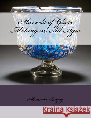 Marvels of Glass Making in All Ages Alexandre Sauzay Roger Chambers 9781729858172 Createspace Independent Publishing Platform