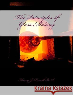 The Principles of Glass Making Harry J. Powel Roger Chambers 9781729858912