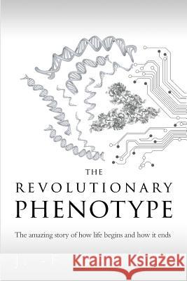 The Revolutionary Phenotype: The amazing story of how life begins and how it ends Jean-François Gariépy 9781729861561 Elora Editions