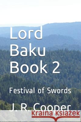 Lord Baku Book 2: Festival of Swords J. R. Cooper 9781729863343 Createspace Independent Publishing Platform