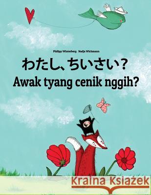 Watashi, Chiisai? Awak Tyang Cenik Nggih?: Japanese [hirigana and Romaji]-Balinese/Bali (Basa Bali): Children's Picture Book (Bilingual Edition) Philipp Winterberg Nadja Wichmann Mica Allalouf 9781729863602