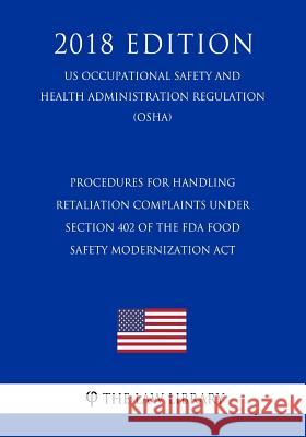 Procedures for Handling Retaliation Complaints Under Section 402 of the FDA Food Safety Modernization Act (US Occupational Safety and Health Administr The Law Library 9781729863886 Createspace Independent Publishing Platform
